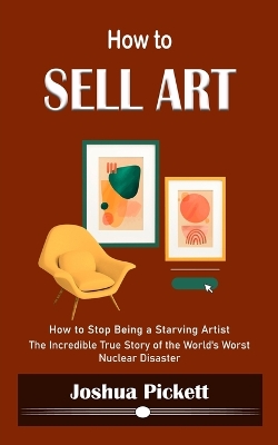 How to Sell Art: How to Stop Being a Starving Artist (Learn New Ways to Get Your Work Into the Interior Design Market and Sell More Art) book