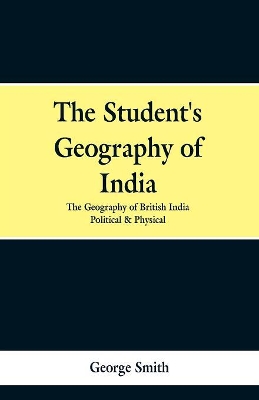 The Student's Geography of India. the Geography of British India: Political and Physical book