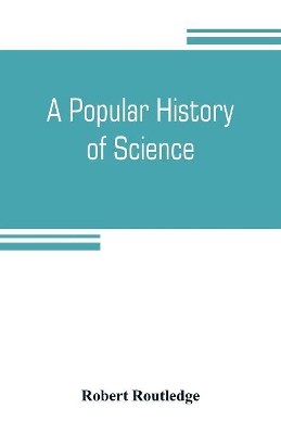 A popular history of science by Robert Routledge