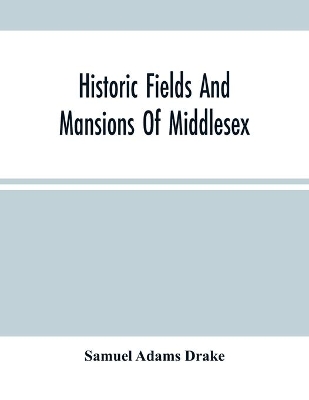 Historic Fields And Mansions Of Middlesex book