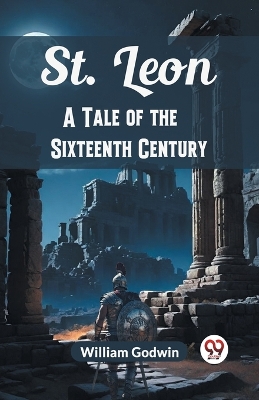 St. Leon A Tale of the Sixteenth Century by William Godwin