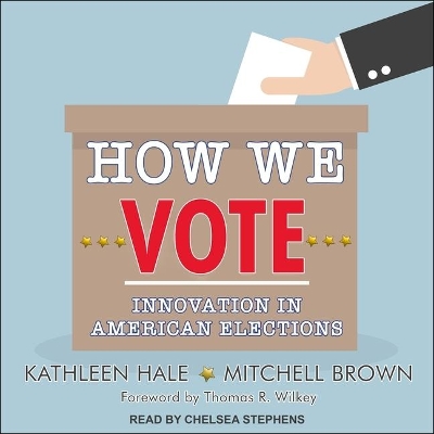 How We Vote: Innovation in American Elections by Kathleen Hale