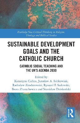 Sustainable Development Goals and the Catholic Church: Catholic Social Teaching and the UN’s Agenda 2030 by Katarzyna Cichos