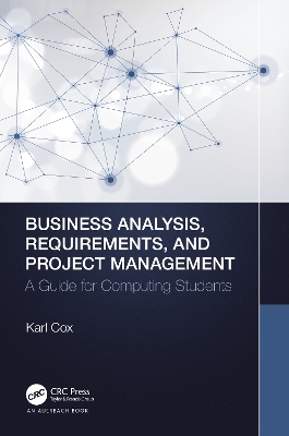 Business Analysis, Requirements, and Project Management: A Guide for Computing Students by Karl Cox