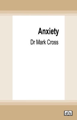Anxiety: Expert Advice from a Neurotic Shrink Who's Lived with Anxiety All His Life by Dr Mark Cross