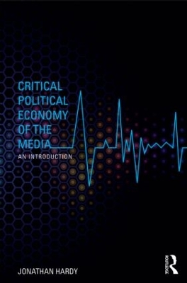 Critical Political Economy of the Media by Jonathan Hardy