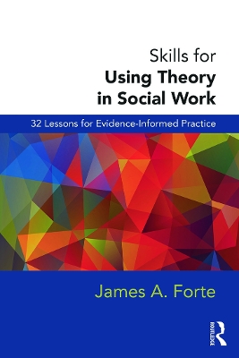 Skills for Using Theory in Social Work by James A. Forte