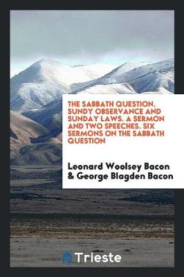 Sabbath Question. Sunday Observance and Sunday Laws. a Sermon and Two Speeches. Six Sermons on the Sabbath Question book