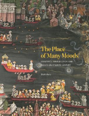 The Place of Many Moods: Udaipur’s Painted Lands and India’s Eighteenth Century book