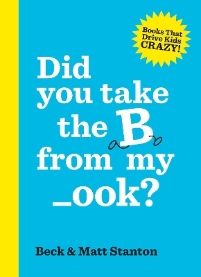 Did you take the B from my _ook? (Books That Drive Kids Crazy!, #2) book