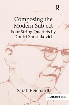 Composing the Modern Subject: Four String Quartets by Dmitri Shostakovich by Sarah Reichardt