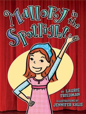Mallory in the Spotlight by Laurie Friedman