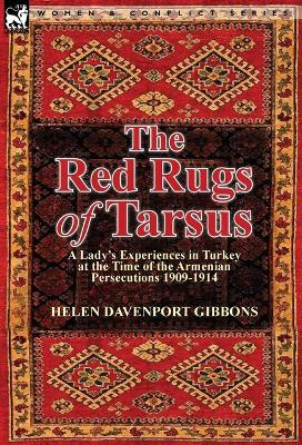The Red Rugs of Tarsus: A Lady's Experiences in Turkey at the Time of the Armenian Persecutions 1909-1914 book