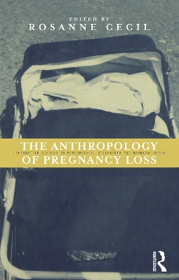 Anthropology of Pregnancy Loss: Comparative Studies in Miscarriage, Stillbirth and Neo-natal Death by Rosanne Cecil