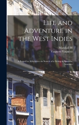 Life and Adventure in the West Indies; a Sequel to Adventures in Search of a Living in Spanish-America by Marshall H 1867-1935 Fmo Saville