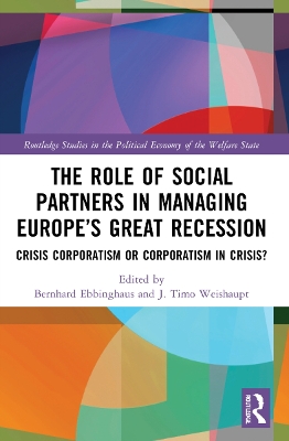 The Role of Social Partners in Managing Europe’s Great Recession: Crisis Corporatism or Corporatism in Crisis? book