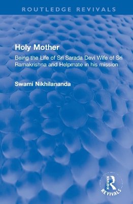 Holy Mother: Being the Life of Sri Sarada Devi Wife of Sri Ramakrishna and Helpmate in his mission book