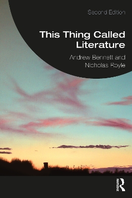 This Thing Called Literature: Reading, Thinking, Writing by Andrew Bennett