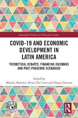 COVID-19 and Economic Development in Latin America: Theoretical Debates, Financing Dilemmas and Post-Pandemic Scenarios by Monika Meireles