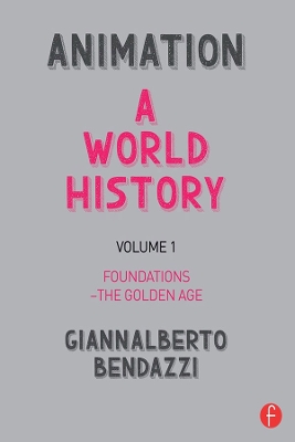 Animation: A World History: Volume I: Foundations - The Golden Age by Giannalberto Bendazzi