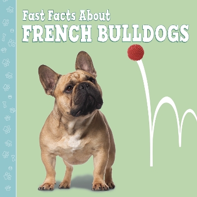 Fast Facts About French Bulldogs by Marcie Aboff