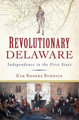 Revolutionary Delaware by Kim Rogers Burdick