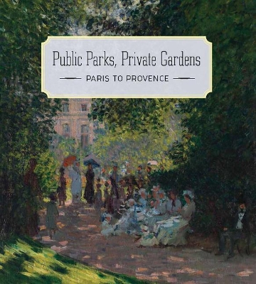 Public Parks, Private Gardens - Paris to Provence book