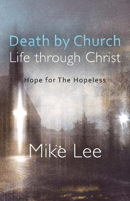 Death by Church, Life Through Christ: Hope for The Hopeless book