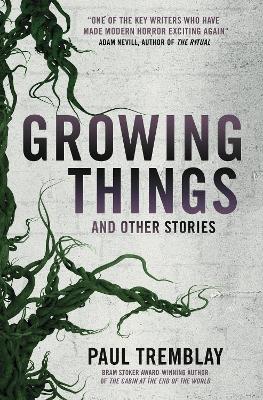 Growing Things and Other Stories by Paul Tremblay