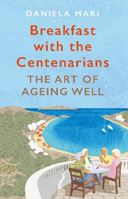 Breakfast with the Centenarians: The Art of Ageing Well book