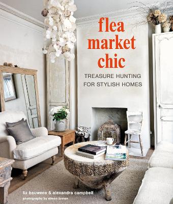 Flea Market Chic: Treasure Hunting for Stylish Homes by Liz Bauwens