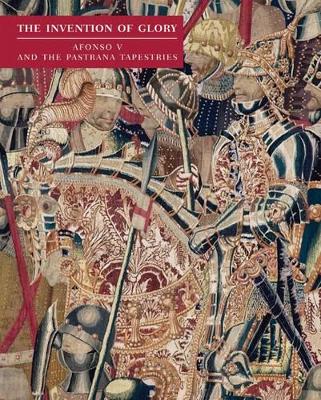 The Invention of Glory: Afonso V and the Pastrana Tapestries book