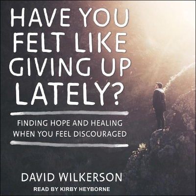 Have You Felt Like Giving Up Lately?: Finding Hope and Healing When You Feel Discouraged by David Wilkerson
