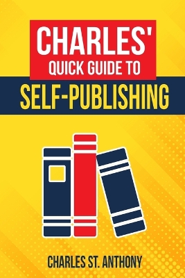 Charles' Quick Guide to Self-Publishing: Pro Tips on How to Publish Yourself book