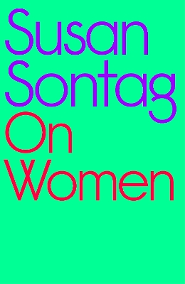 On Women: A new collection of feminist essays from the influential writer, activist and critic, Susan Sontag by Susan Sontag