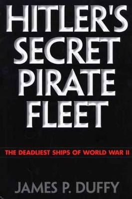 Hitler's Secret Pirate Fleet by James P. Duffy