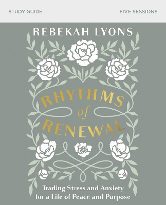 Rhythms of Renewal Bible Study Guide: Trading Stress and Anxiety for a Life of Peace and Purpose book