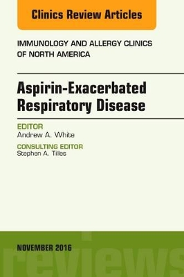 Aspirin-Exacerbated Respiratory Disease, An Issue of Immunology and Allergy Clinics of North America book