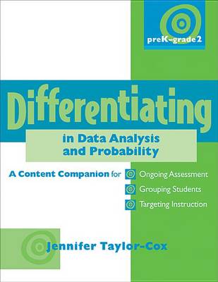 Differentiating in Data Analysis & Probability, Prek-Grade 2: A Content Companionfor Ongoing Assessment, Grouping Students, Targeting Instruction, and Adjusting Levels of Cognitive Demand book