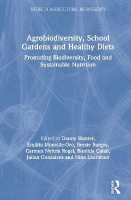 Agrobiodiversity, School Gardens and Healthy Diets: Promoting Biodiversity, Food and Sustainable Nutrition by Danny Hunter