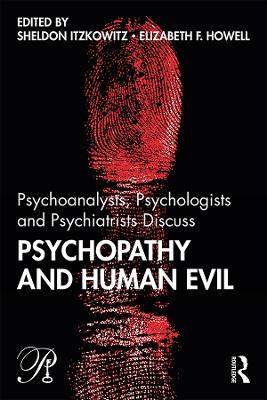 Psychoanalysts, Psychologists and Psychiatrists Discuss Psychopathy and Human Evil by Sheldon Itzkowitz