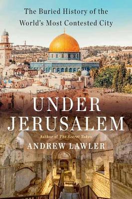 Under Jerusalem: The Buried History of the World's Most Contested City book