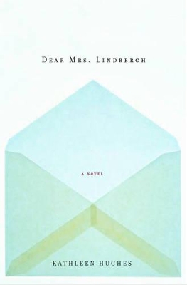 Dear Mrs. Lindbergh: A Novel by Kathleen Hughes