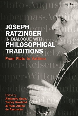Joseph Ratzinger in Dialogue with Philosophical Traditions: From Plato to Vattimo by Tracey Rowland