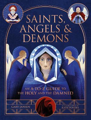 Saints, Angels & Demons: An A-to-Z Guide to the Holy and the Damned book