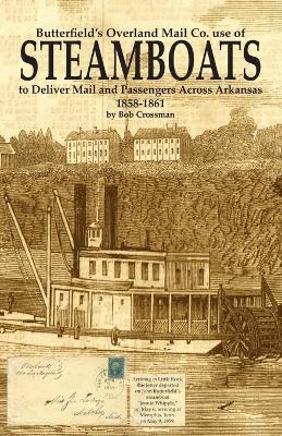 Butterfield's Overland Mail Co. use of STEAMBOATS to Deliver Mail and Passengers Across Arkansas 1858-1861 by Bob O Crossman