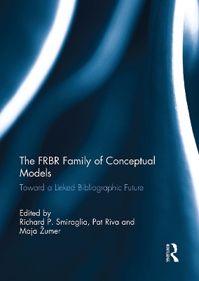 The The FRBR Family of Conceptual Models: Toward a Linked Bibliographic Future by Richard P. Smiraglia