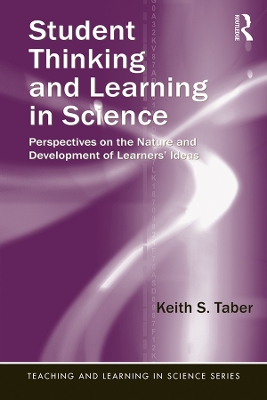 Student Thinking and Learning in Science: Perspectives on the Nature and Development of Learners' Ideas by Keith S. Taber