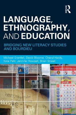 Language, Ethnography, and Education: Bridging New Literacy Studies and Bourdieu by Michael Grenfell