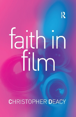 Faith in Film: Religious Themes in Contemporary Cinema by Christopher Deacy